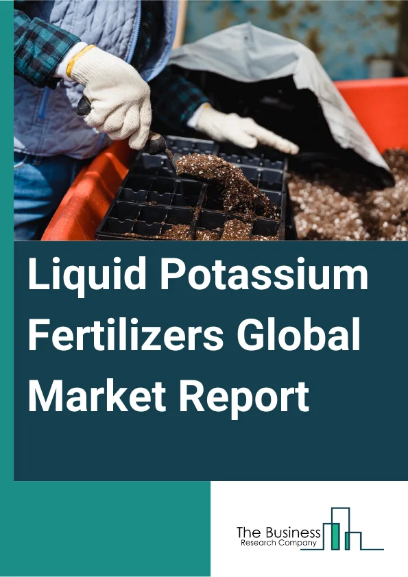 Liquid Potassium Fertilizers Global Market Report 2025 – By Nutrient Type (Sulfate Of Potash, Potassium Acetate, Potassium Chloride, Potassium Nitrate, Potassium Carbonate, Potassium Citrate, Potassium Format), By Type (Organic, Synthetic), By Crop Type (Cereals And Grains, Fruits And Vegetables, Oilseeds And Pulses, Other Crop Types), By Mode Of Application (Soil, Foliar, Fertigation, Other Mode Of Applications) – Market Size, Trends, And Global Forecast 2025-2034