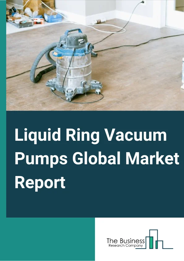 Liquid Ring Vacuum Pumps Global Market Report 2024 – By Stage (Single, Multiple), By Material (Cast Iron, Stainless Steel, Other Materials), By Capacity (< 500 cfm, 500 cfm- 1500 cfm, > 1500 cfm), By End Use (Chemical Processing, Oil And Gas, Power, Paper And Pulp, General Process Industries) – Market Size, Trends, And Global Forecast 2024-2033