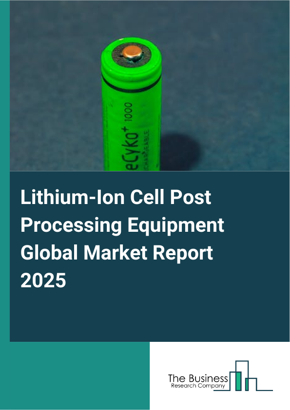 Lithium Ion Cell Post Processing EquipmentReport Infographic Image