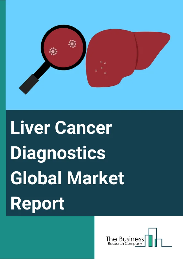 Liver Cancer Diagnostics Global Market Report 2024 – By Type (Hepatocellular Carcinoma, Cholangiocarcinoma, Hepatoblastoma, Other Types), By Screening (Laboratory Testing, Imaging, Endoscopy, Biopsy, Other Screenings), By Technology (Fluorescent In Situ Hybridization (FISH), Comparative Genomic Hybridization (CGH), Immunohistochemical (IHC), Other Technologies), By End Use (Hospitals And Diagnostic Laboratories, Academic And Research Institutes, Pharmaceutical And CRO Laboratories) – Market Size, Trends, And Global Forecast 2024-2033