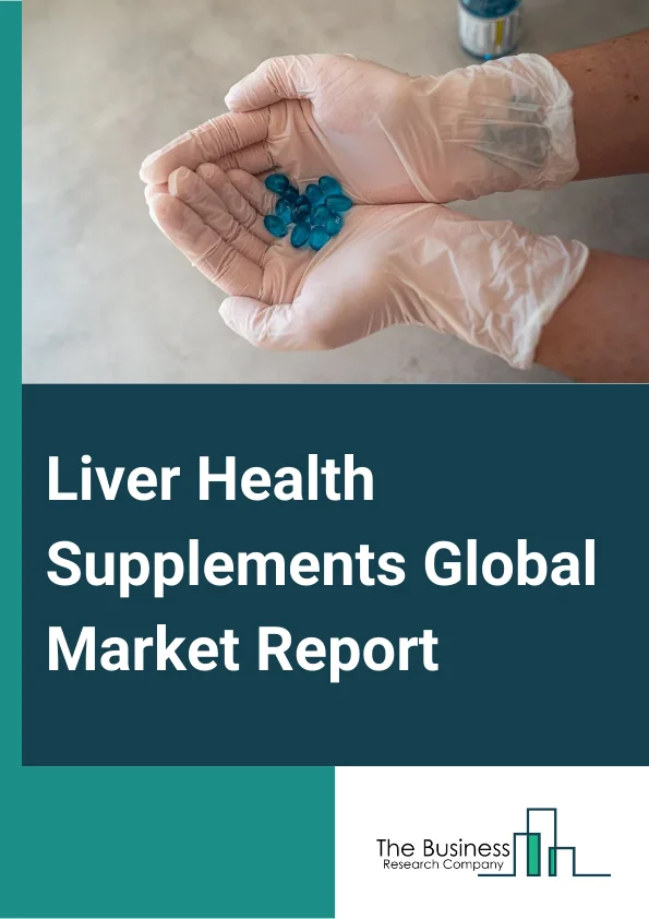Liver Health Supplements Global Market Report 2024 