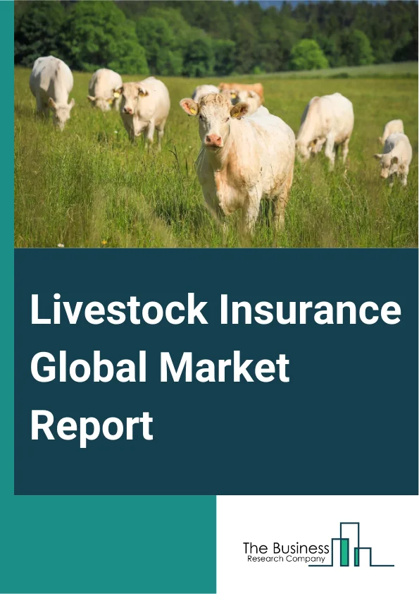 Livestock Insurance Global Market Report 2025 – By Coverage (Mortality, Revenue, Other Coverage), By Animal Type (Bovine, Swine, Sheep And Goats, Poultry, Other Animals), By Distribution Channel (Direct, Agency Or Broker...