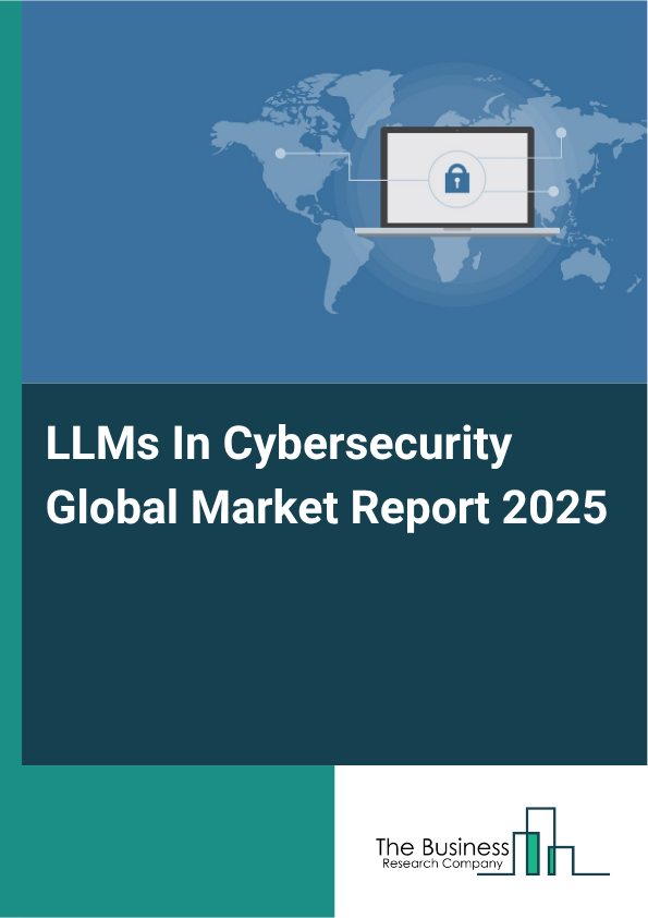 Global LLMs In Cybersecurity Market Report 2025