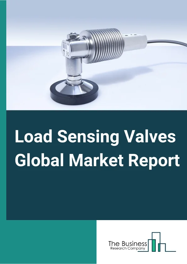 Load Sensing Valves Global Market Report 2024 – By Product (Pressure Pre-Compensated Load Sensing Valves, Flow Sharing Load Sensing Valves, Other Products), By Application (Construction Machinery, Agricultural Machinery, Municipal Machinery, Mining And Coal Machinery, Forestry Machinery, Other Applications.) – Market Size, Trends, And Global Forecast 2024-2033