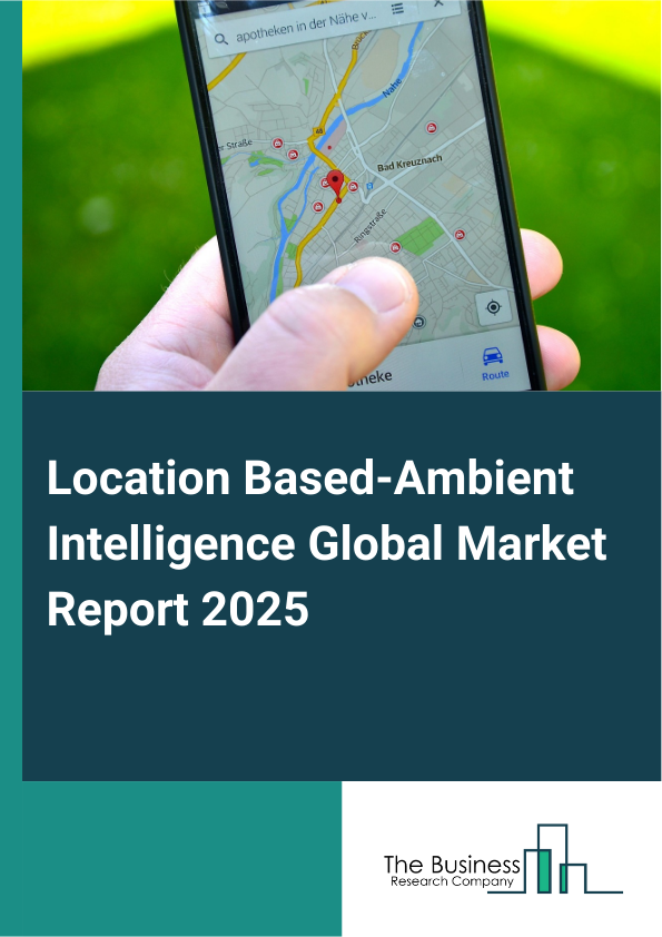 Global Location Based-Ambient Intelligence Market Report 2025
