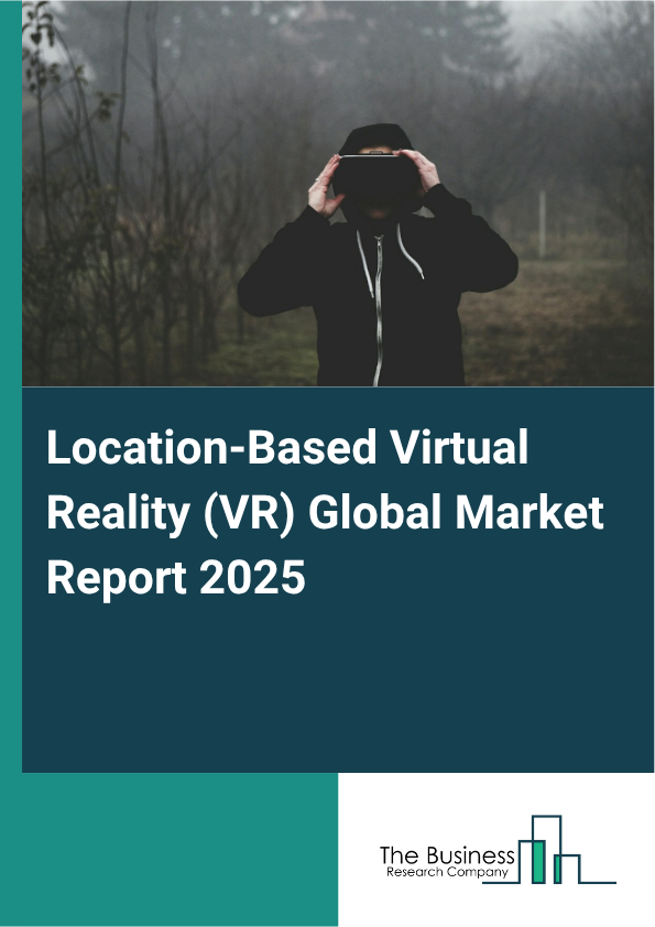 Global Location-Based Virtual Reality (VR) Market Report 2025
