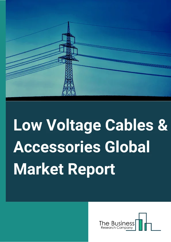 Low Voltage Cables & Accessories Global Market Report 2023 – By Product (Overhead Products, Underground Products), By Voltage (Up to 240V, 241V – 440V, 441V – 1000V), By Material (Copper, Aluminum), By End-User (Commercial, Residential, Industrial) – Market Size, Trends, And Global Forecast 2023-2032