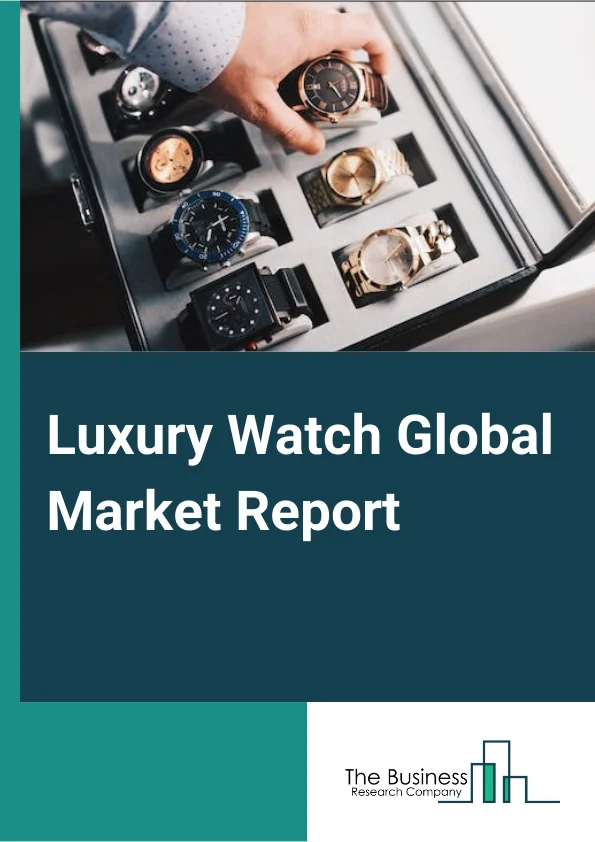 Luxury Watch Global Market Report 2023 – By Type (Digital Watch, Analog Watch), By Distribution Channel (Internet Retailing, Departmental Stores, Specialist Retailers, Exclusive Showrooms, Other Distribution Channel), By End User (Men, Women, Unisex) – Market Size, Trends, And Global Forecast 2023-2032
