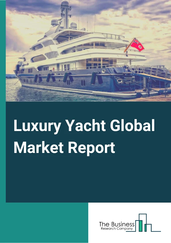 Luxury Yacht Global Market Report 2024 – By Type (Motor Yacht, Sailing Yacht), By Size (Up To 100 Meters, 100-150 Meters, Above 150 Meters), By Hull Material (Fiber Reinforced Polymers And Composites, Metals And Alloys, Other Hull Materials), By Application (Commercial, Private) – Market Size, Trends, And Global Forecast 2024-2033