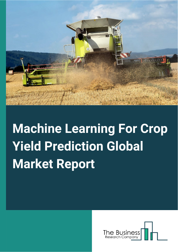 Global Machine Learning For Crop Yield Prediction Market Report 2025