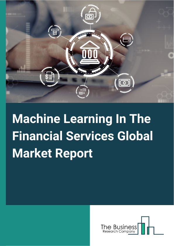 Global Machine Learning In The Financial Services Market Report 2025