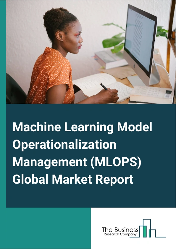 Machine Learning Model Operationalization Management (MLOPS) Global Market Report 2025 – By Component (Platform, Services), By Deployment (On-Premises, Cloud), By Organization Size (Large Enterprises, Small And Medium-Sized Enterprises), By Vertical (Banking, Financial Services, And Insurance, Retail And Ecommerce, Government And Defense, Health And Life Sciences, Manufacturing, Telecom, IT And ITeS, Energy And Utilities, Transportation And Logistics, Other Verticals) – Market Size, Trends, And Global Forecast 2025-2034