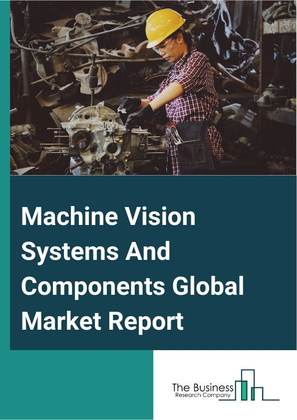 Global Machine Vision Systems And Components Market Report 2025