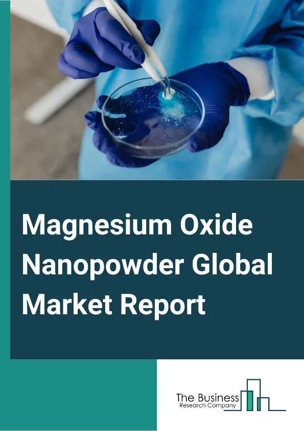 Magnesium Oxide Nanopowder Global Market Report 2024 – By Type (99% Magnesium Oxide Nanopowder, 99.9% Magnesium Oxide Nanopowder, 99.99% Magnesium Oxide Nanopowder, 99.999% Magnesium Oxide Nanopowder), By Application (Refractory Materials, Electric Insulation, Magnetic Devices, Fuel Additive, Fire Retardant), By End-User Industry (Metallurgy, Construction, Oil And Gas, Automotive, Electrical And Electronics, Other End-User Industries) – Market Size, Trends, And Global Forecast 2024-2033