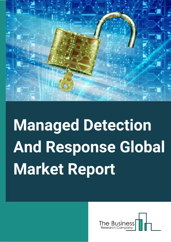 Managed Detection And Response Global Market Report 2023