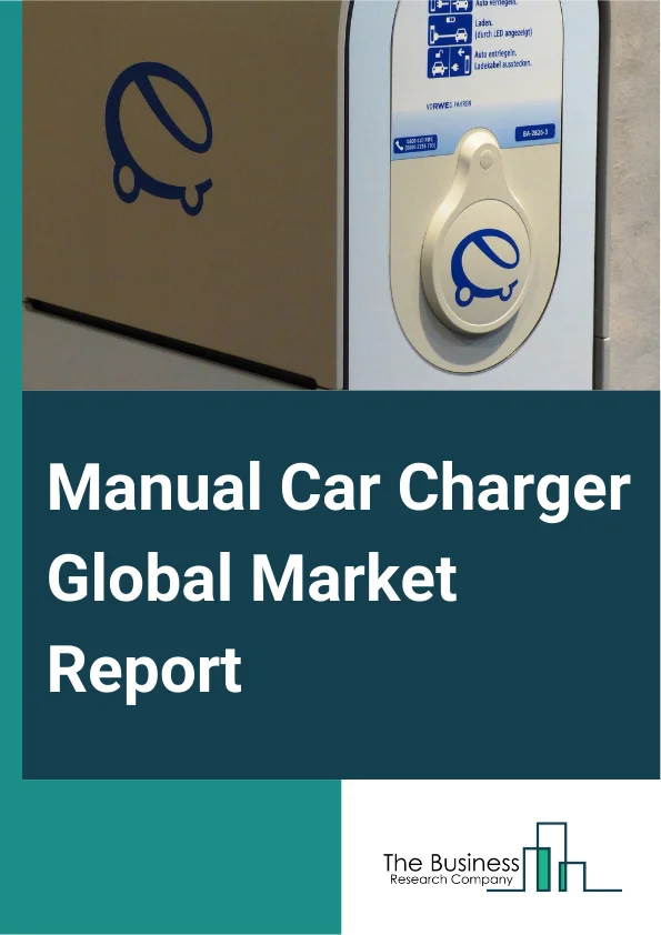 Manual Car Charger Global Market Report 2025 – By Charging Type (On-Board Chargers, Off-Board Chargers), By Vehicle Type (Battery Electric Vehicle (BEV), Plug-In Hybrid Electric Vehicle (PHEV), Hybrid Electric Vehicle (H...