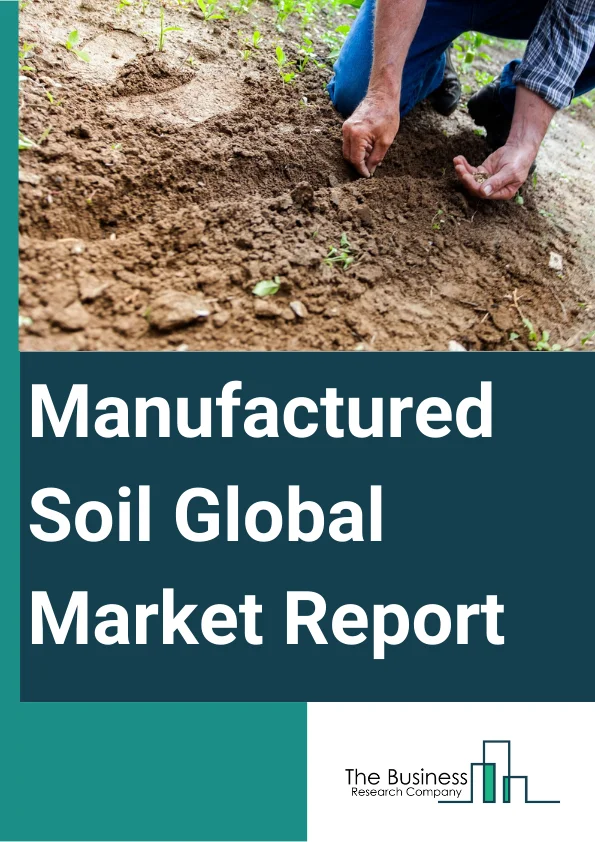 Manufactured Soil Global Market Report 2023