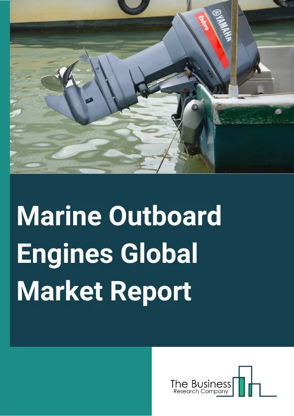 Marine Outboard Engines Global Market Report 2023