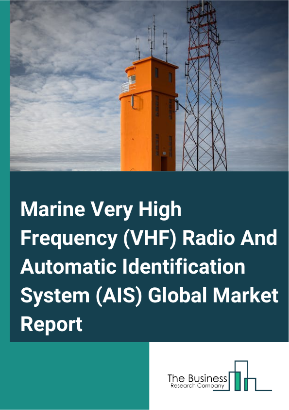 Global Marine Very High Frequency (VHF) Radio And Automatic Identification System (AIS) Market Report 2025