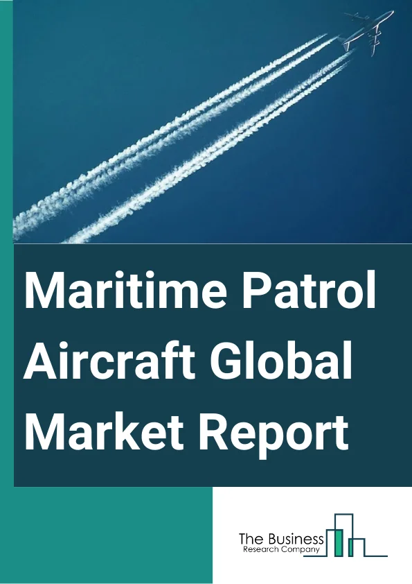 Maritime Patrol Aircraft Global Market Report 2023