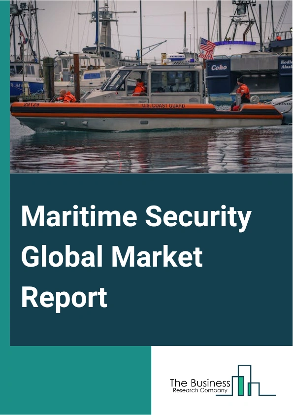 Maritime Security Global Market Report 2025 – By Component (Solution, Service), By Security Type Outlook (Port And Critical Infrastructure Security, Vessel Security, Coastal Surveillance), By Service (Risk Assessment And Investigation, Consulting, Maintenance And Support, Training, Other Services), By Technology (Access Control, Detectors, Geographic Information Systems, Communications, Supervisory Control And Data Acquisition (SCADA), Screening And Scanning, Smart Containers, Surveillance And Tracking, Weather Monitoring) – Market Size, Trends, And Global Forecast 2025-2034