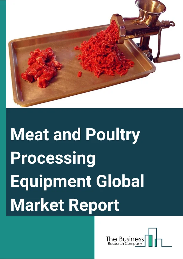 Meat and Poultry Processing Equipment Global Market Report 2024 – By Equipment Type (Killing And Defeathering, Cut Up, Evisceration, Marination And Tumbling, Deboning And Skinning, Other Equipment Type), By Processing Type (Raw-Cooked Meat, Freshly processed Meat, Precooked, Cured Meat, Raw Fermented Meat, Dried Meat, Other Processing Types), By Meat Type (Cattle, Chicken, Duck, Pig, Rabbit, Sheep, Turkey) – Market Size, Trends, And Global Forecast 2024-2033