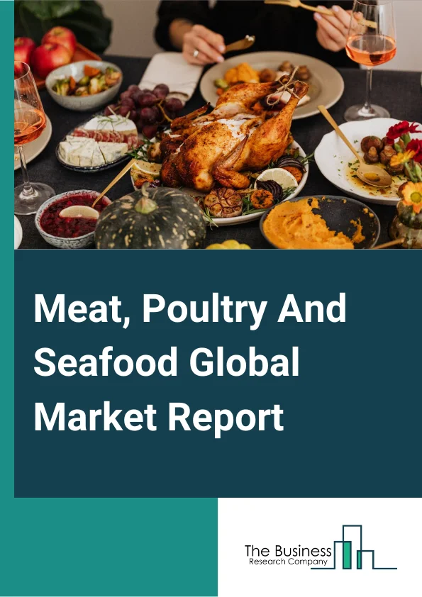 Meat, Poultry And Seafood Global Market Report 2023 – By Type (Meat Products, Poultry, Seafood), By Distribution Channel (Supermarkets/Hypermarkets, Convenience Stores, E-Commerce, Other Distribution Channels), By Nature (Organic, Conventional) – Market Size, Trends, And Global Forecast 2023-2032