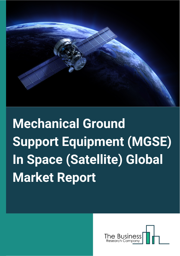 Global Mechanical Ground Support Equipment (MGSE) In Space (Satellite) Market Report 2025
