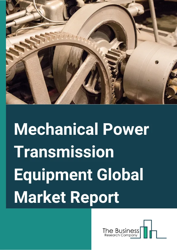 Mechanical Power Transmission Equipment Global Market Report 2025 – By Type (Plain Bearings, Joints, Clutches, Couplings, Pulleys, Chains And Sprockets, Other Mechanical Power Transmission Equipment), By Sales Channel (OEM, Aftermarket), By End-User Industry (Automotive, Aerospace & Defense, Power Industry, Other End-User Industries) – Market Size, Trends, And Global Forecast 2025-2034