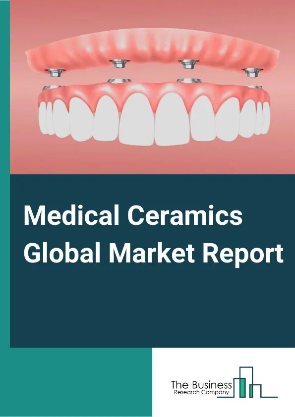 Medical Ceramics Global Market Report 2024 – By Type( Bioinert, Bioactive, Bioresorbable, Piezo Ceramics), By Application( Dental, Orthopedic, Cardiovascular, Plastic Surgery, Other Applications), By End User( Hospitals and Clinics, Specialty Centers, Other End Users) – Market Size, Trends, And Global Forecast 2024-2033
