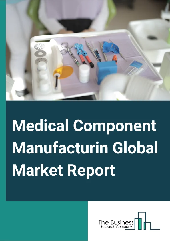 Medical Component Manufacturing Global Market Report 2023