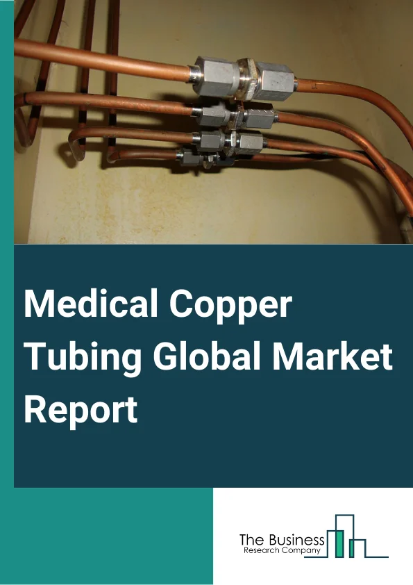 Medical Copper Tubing Global Market Report 2024 – By Product Type (Bracketing, Fittings, Tubing), By Application (Carbon Dioxide, Medical Air, Medical Vacuum, Nitrogen, Nitrous Oxide, Oxygen), By End-user (Nursing Home, Hospitals, Ambulatory Surgical Centers, Specialty Clinics) – Market Size, Trends, And Global Forecast 2024-2033