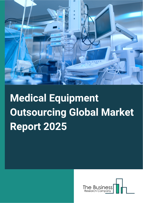 Global Medical Equipment Outsourcing Market Report 2025 
