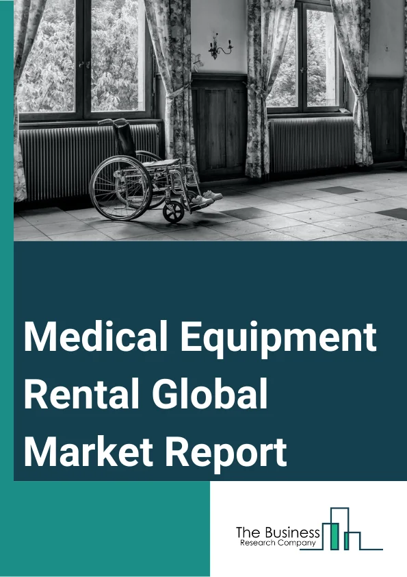 Medical Equipment Rental Global Market Report 2023 – By Type (Personal Or Home Care Equipment, Electronic Or Digital Equipment, Surgical Equipment, Durable Medical Equipment, Long Term Care, Acute Care, Emergency And Trauma, Storage And Transport), By End-User (Hospitals, Personal Or Home Care, Institutional, Other End-Users) – Market Size, Trends, And Global Forecast 2023-2032
