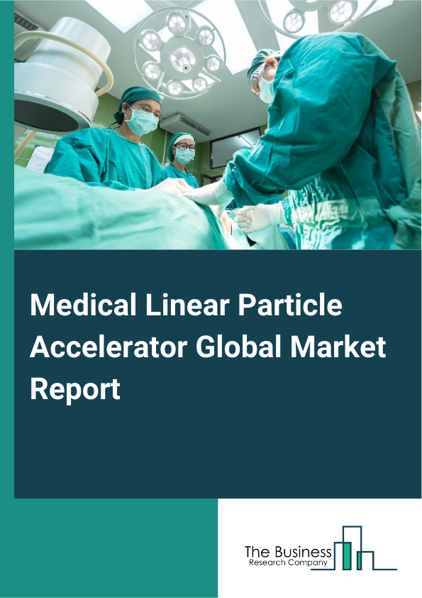 Global Medical Linear Particle Accelerator Market Report 2025