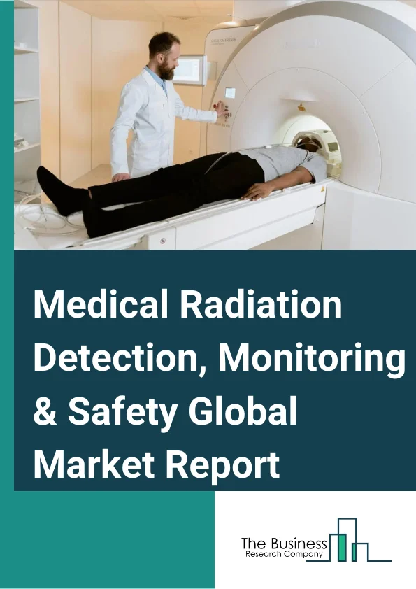 Medical Radiation Detection, Monitoring & Safety Market Report 2023 