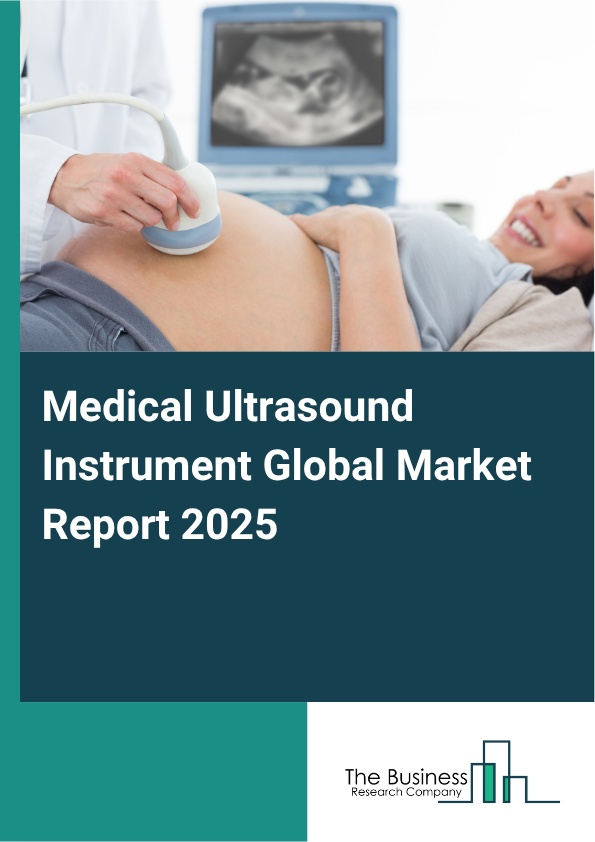 Medical Ultrasound Instrument Global Market Report 2025 – By Product Type (Diagnostic Ultrasound Equipment, Therapeutic Ultrasound Equipment, Ultrasound Software, Accessories And Consumables), By Technology ( 2D Ultrasou...
