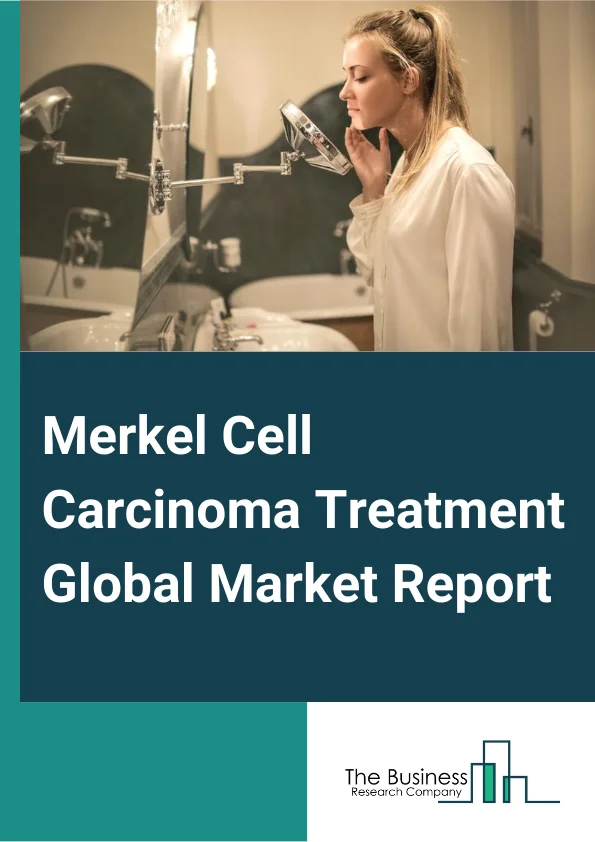 Merkel Cell Carcinoma Treatment Global Market Report 2024 