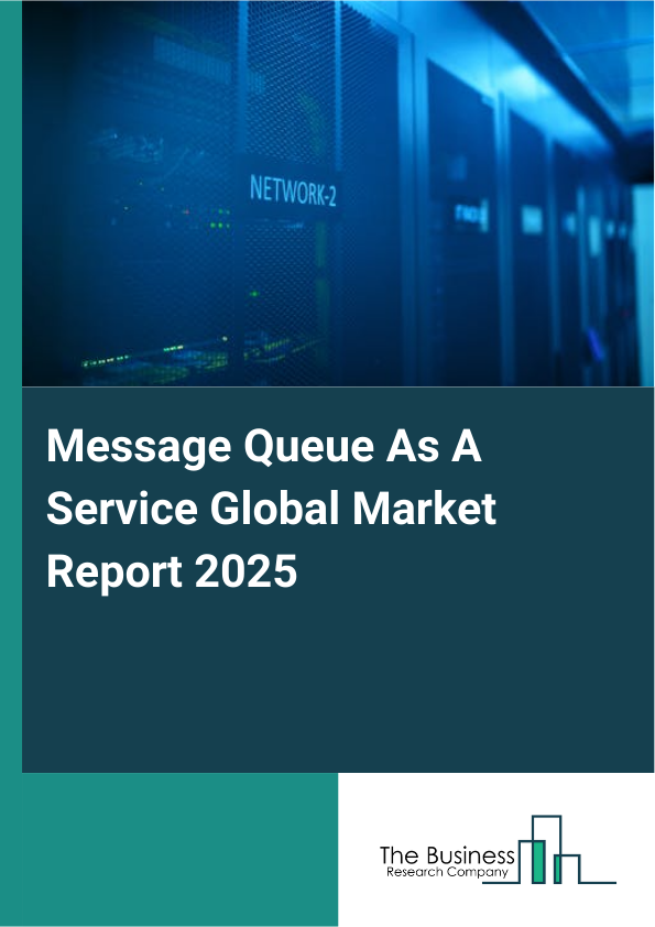 Global Message Queue As A Service Market Report 2025
