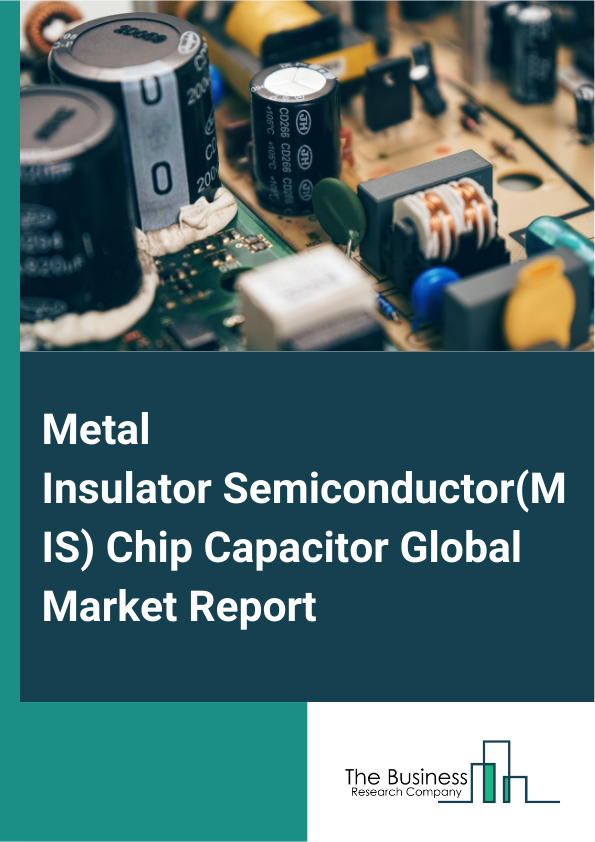 Global Metal Insulator Semiconductor(MIS) Chip Capacitor Market Report 2025
