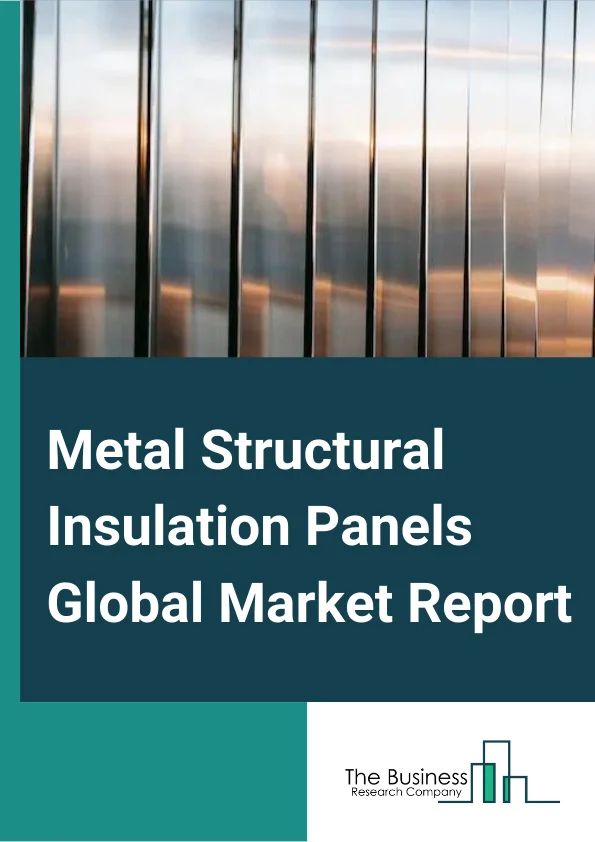 Metal Structural Insulation Panels Global Market Report 2024 – By Facing Material (OSB, MgO Board, Other Facing Materials), By Application (Floor, Roof, Wall ), By End User (Residential, Non-Residential) – Market Size, Trends, And Global Forecast 2024-2033