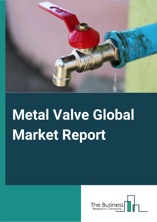 Metal Valve Global Market Report 2024 – By Type (Industrial Valve, Fluid Power Valve and Hose Fitting, Plumbing Fixture Fitting and Trim, Other Metal Valve and Pipe Fitting), By Product (Pressure Reducing Valves, Safety/Relief Valves, Control Valves, Globe Valves, Plug Valves, Gate Valves, Ball Valves, Butterfly Valves, Diaphragm Valves, Other Products), By End User Industry (Chemicals, Marine, Construction, Mining, Oil and Gas, Other End User Industries) – Market Size, Trends, And Global Forecast 2024-2033