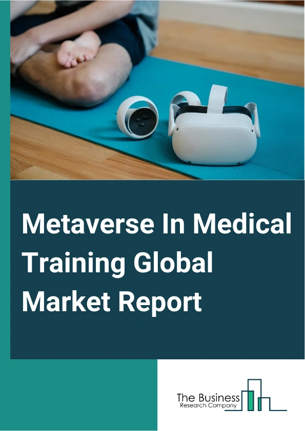 Metaverse In Medical Training Global Market Report 2025 – By Component (Software, Hardware), By Technology (Augmented Reality (AR), Virtual Reality (VR), Artificial Intelligence (AI), Mixed Reality (MR)), By End User (Me...