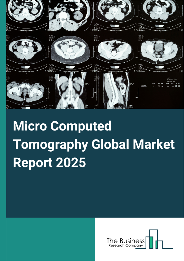 Global Micro Computed Tomography Market Report 2025