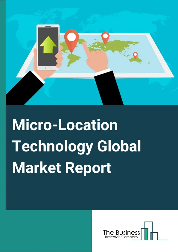 Micro-Location Technology Global Market Report 2024 – By Component( Hardware, Software, Services ), By Technology( Bluetooth Low Energy, Wi-Fi, Near Field Communication, Beacons, Other Technologies ), By Application( Proximity Marketing, Asset Management ), By End Use( Healthcare, Transportation and Logistics, BFSI, Sports and Entertainment, Commercial ) – Market Size, Trends, And Global Forecast 2024-2033