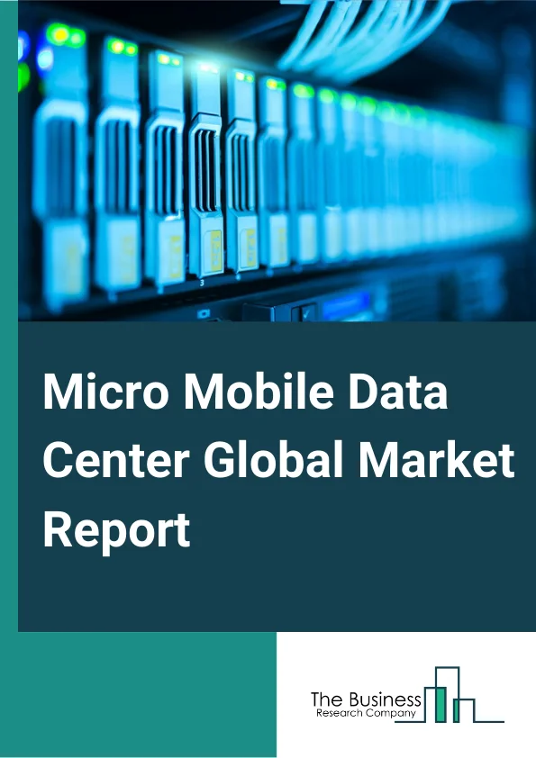 Micro Mobile Data Center Global Market Report 2023 –  By Rack Unit (RU) (Up to 20 RU, 20 RU to 40 RU, Above 40 RU), By Organization Size (Small And Medium Sized Enterprises, Large Enterprises), By Application (Instant Data Center, Remote Office and Branch Office, Edge Computing), By End User (Retail And E commerce, Education, BFSI, IT And Telecommunication, Healthcare, Government And Defense, Energy And Utilities, Other End Users) – Market Size, Trends, And Global Forecast 2023-2032