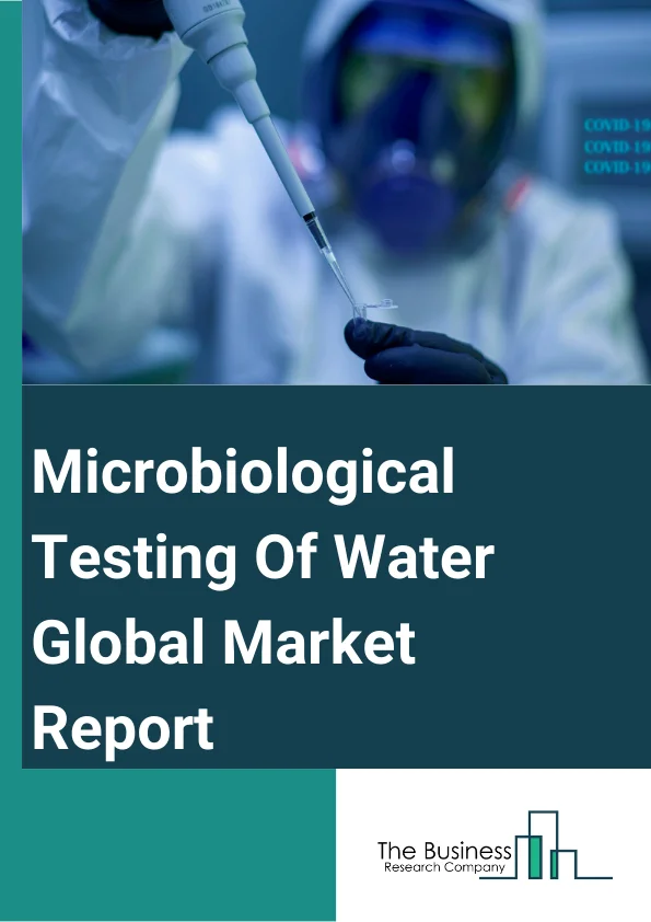 Microbiological Testing Of Water Global Market Report 2024 – By Type (Instruments, Reagents And Test Kits), By Pathogen Type (Legionella, Coliform, Salmonella, Clostridium, Vibrio), By Water Type (Drinking And Bottle, Industrial Water), By Industry (Pharmaceuticals, Food, Clinical, Environmental, Chemical And Material, Energy) – Market Size, Trends, And Global Forecast 2024-2033