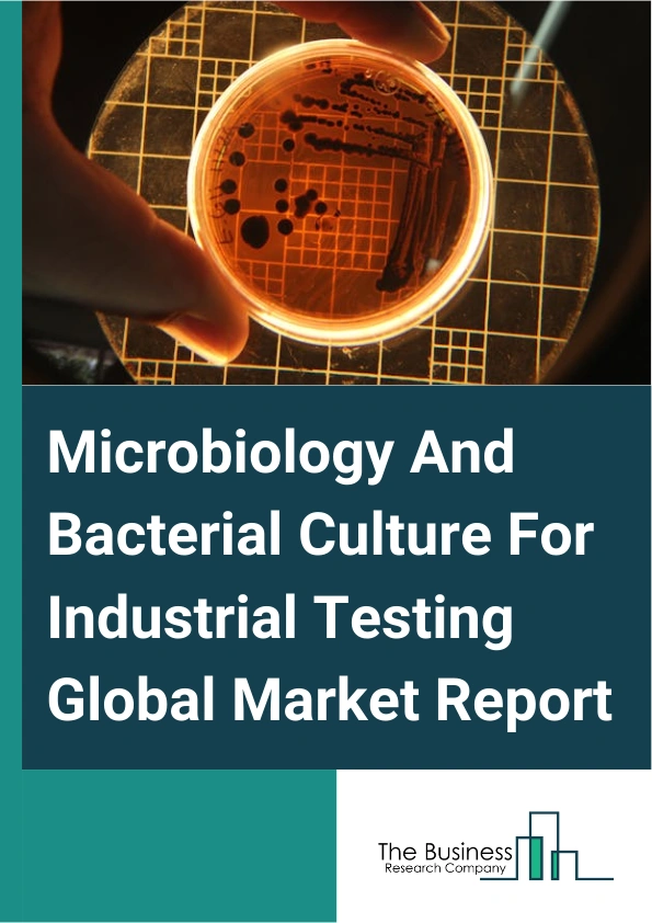Microbiology And Bacterial Culture For Industrial Testing Global Market Report 2025 – By Consumable (Media, Reagents, Sera), By Application (Food And Water Testing, Bioenergy And Agricultural Research, Other Applications), By End User (Industrial Laboratories, Research Laboratories, Food Testing Laboratories, Diagnostic Laboratories, Other End Users) – Market Size, Trends, And Global Forecast 2025-2034