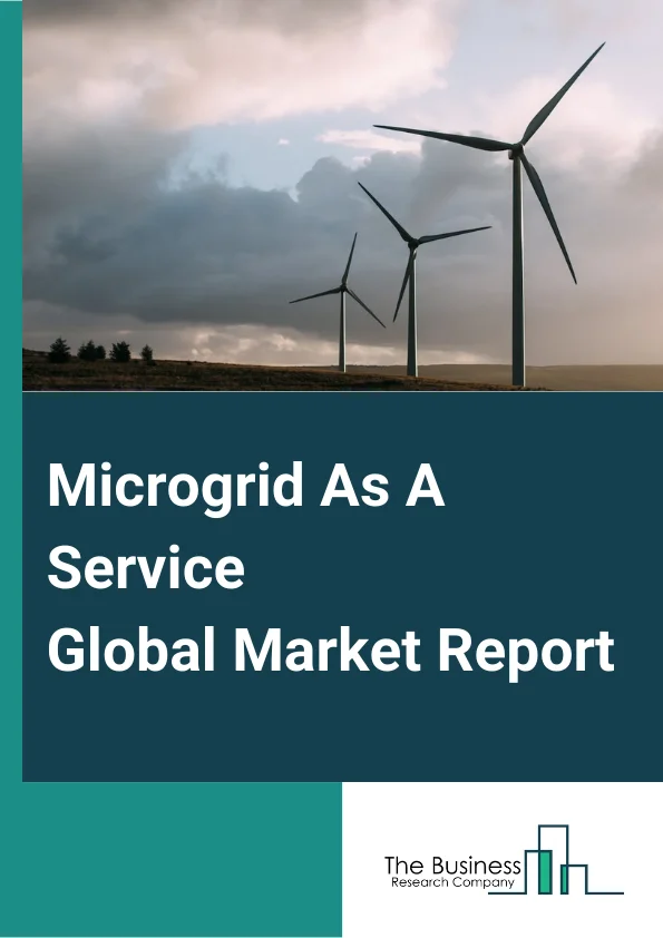 Microgrid-As-A-Service Global Market Report 2024 – By Service Type (Engineering And Design Service, Software As A Service, Monitoring And Control Services, Operation And Maintenance Services), By Grid Type (Remote Or Islanded Type, Grid-Connected Type), By Vertical (Utility, Residential And Commercial, Military, Industrial, Other Verticals) – Market Size, Trends, And Global Forecast 2024-2033
