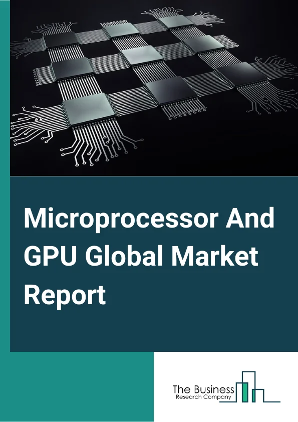 Microprocessor And GPU Global Market Report 2023 – By Architecture (X86, ARM, MIPS, Power, SPARC), By GPU Type (Discrete, Integrated), By Application (Consumer Electronics, Server, Automotive, BFSI, Industrial, Aerospace & Defense, Medical, Other Applications) – Market Size, Trends, And Global Forecast 2023-2032